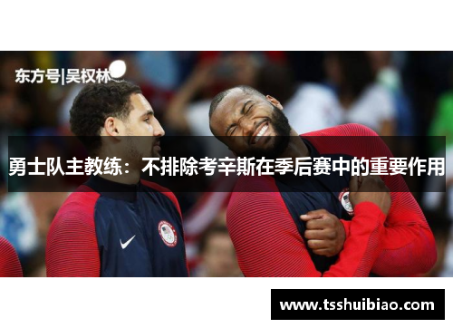 勇士队主教练：不排除考辛斯在季后赛中的重要作用