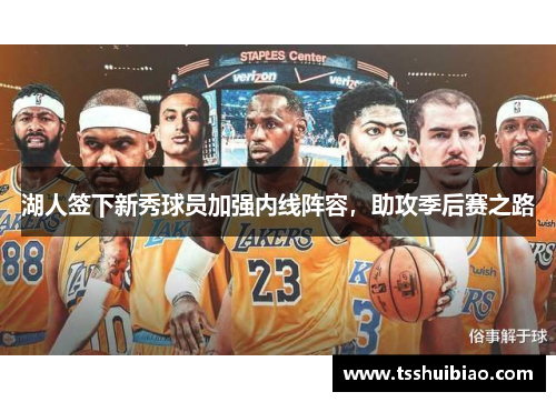 湖人签下新秀球员加强内线阵容，助攻季后赛之路